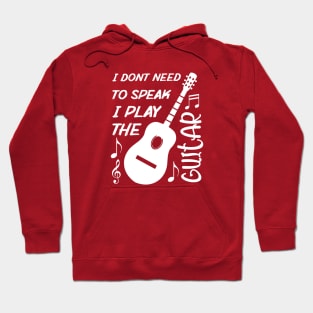 I Dont Need To Speak I Play The Guitar Hoodie